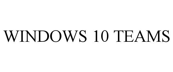 Trademark Logo WINDOWS 10 TEAMS