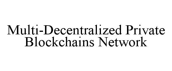  MULTI-DECENTRALIZED PRIVATE BLOCKCHAINS NETWORK