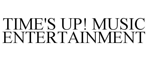 Trademark Logo TIME'S UP! MUSIC ENTERTAINMENT