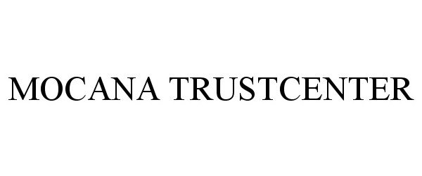  MOCANA TRUSTCENTER