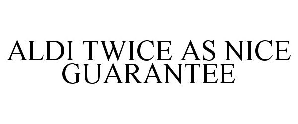 Trademark Logo ALDI TWICE AS NICE GUARANTEE