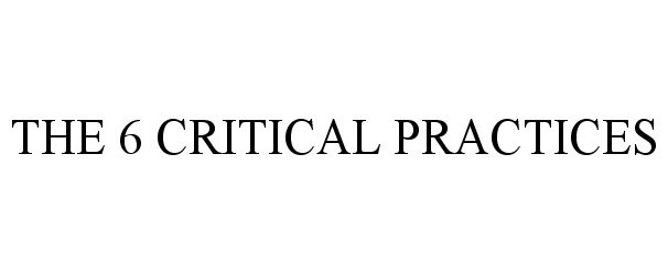 Trademark Logo THE 6 CRITICAL PRACTICES