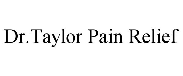 Trademark Logo DR.TAYLOR PAIN RELIEF