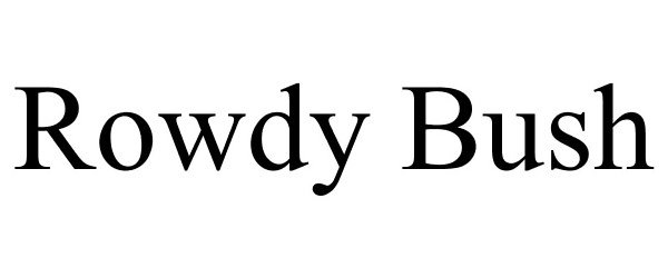 Trademark Logo ROWDY BUSH