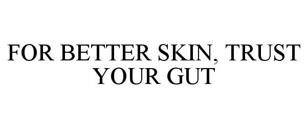 Trademark Logo FOR BETTER SKIN, TRUST YOUR GUT