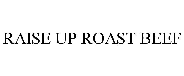 Trademark Logo RAISE UP ROAST BEEF