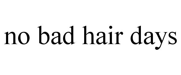  NO BAD HAIR DAYS