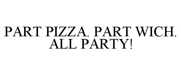  PART PIZZA. PART WICH. ALL PARTY!