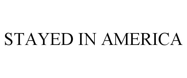 Trademark Logo STAYED IN AMERICA