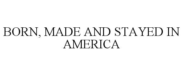  BORN, MADE AND STAYED IN AMERICA