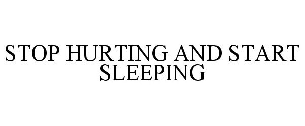 Trademark Logo STOP HURTING AND START SLEEPING