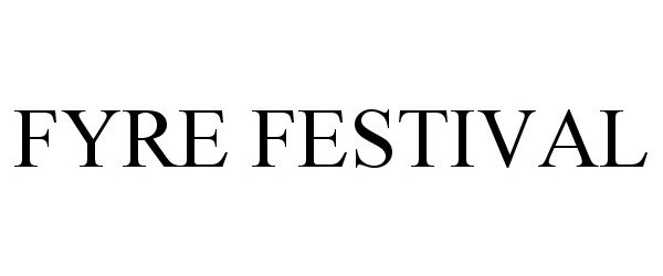 Trademark Logo FYRE FESTIVAL