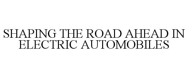 Trademark Logo SHAPING THE ROAD AHEAD IN ELECTRIC AUTOMOBILES