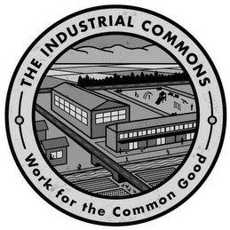  THE INDUSTRIAL COMMONS WORK FOR THE COMMON GOOD