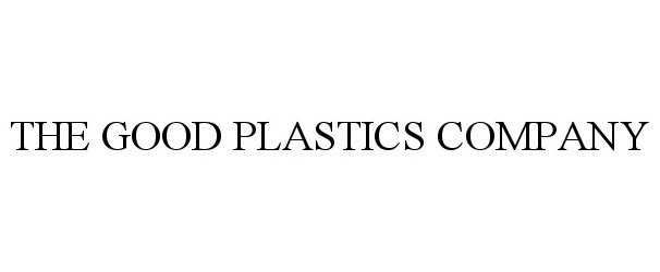 Trademark Logo THE GOOD PLASTICS COMPANY
