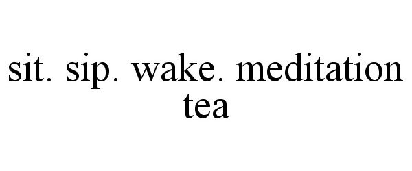 Trademark Logo SIT. SIP. WAKE. MEDITATION TEA