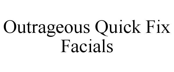  OUTRAGEOUS QUICK FIX FACIALS