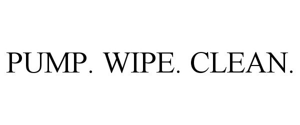 Trademark Logo PUMP. WIPE. CLEAN.