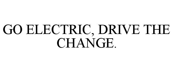Trademark Logo GO ELECTRIC, DRIVE THE CHANGE.