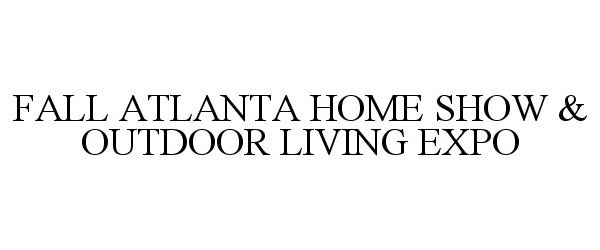 Trademark Logo FALL ATLANTA HOME SHOW & OUTDOOR LIVINGEXPO