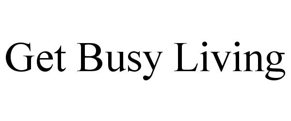  GET BUSY LIVING
