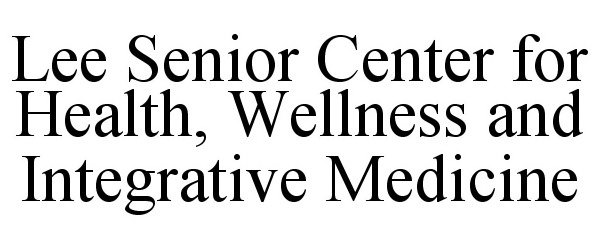  LEE SENIOR CENTER FOR HEALTH, WELLNESS AND INTEGRATIVE MEDICINE