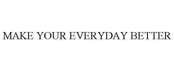  MAKE YOUR EVERYDAY BETTER