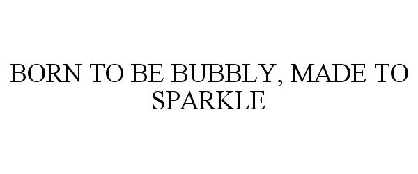  BORN TO BE BUBBLY MADE TO SPARKLE