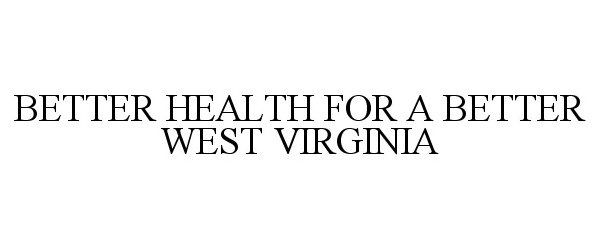  BETTER HEALTH FOR A BETTER WEST VIRGINIA