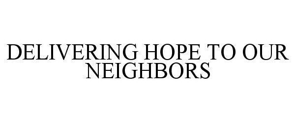  DELIVERING HOPE TO OUR NEIGHBORS