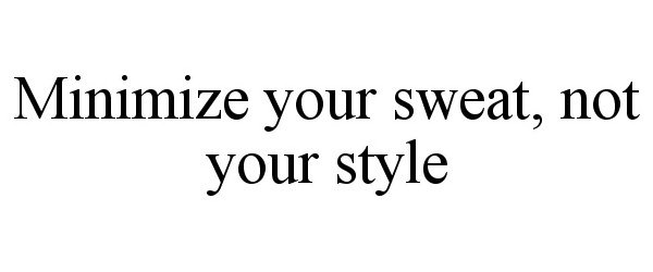  MINIMIZE YOUR SWEAT, NOT YOUR STYLE