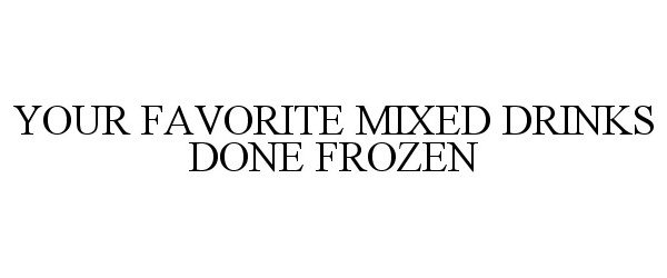  YOUR FAVORITE MIXED DRINKS DONE FROZEN