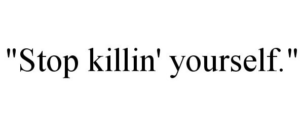 Trademark Logo "STOP KILLIN' YOURSELF."