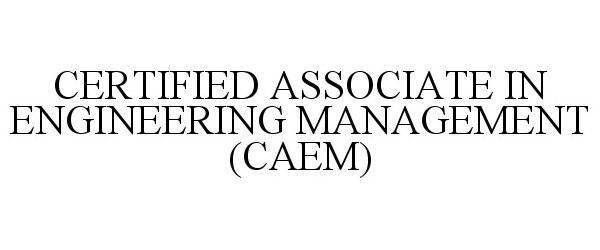  CERTIFIED ASSOCIATE IN ENGINEERING MANAGEMENT (CAEM)