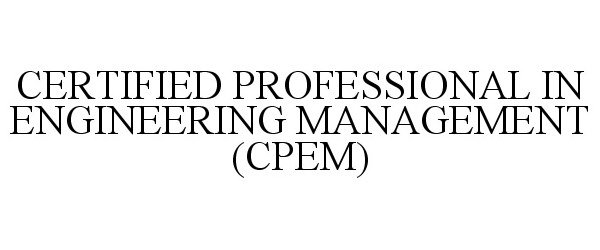  CERTIFIED PROFESSIONAL IN ENGINEERING MANAGEMENT (CPEM)