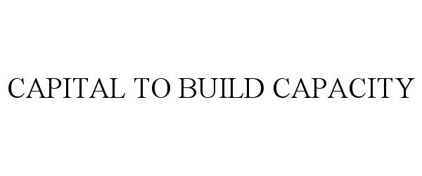  CAPITAL TO BUILD CAPACITY