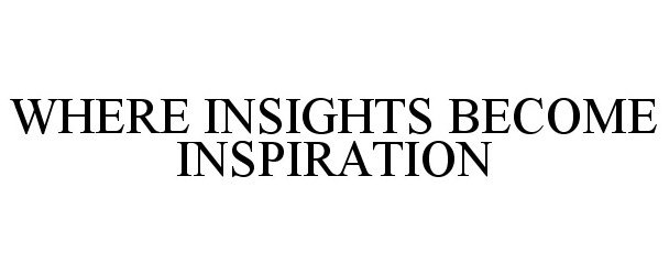  WHERE INSIGHTS BECOME INSPIRATION