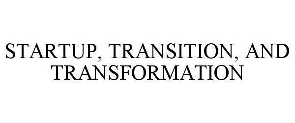  STARTUP, TRANSITION, AND TRANSFORMATION