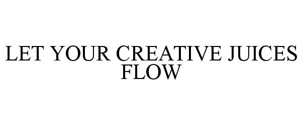  LET YOUR CREATIVE JUICES FLOW