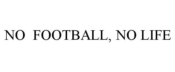 Trademark Logo NO FOOTBALL, NO LIFE