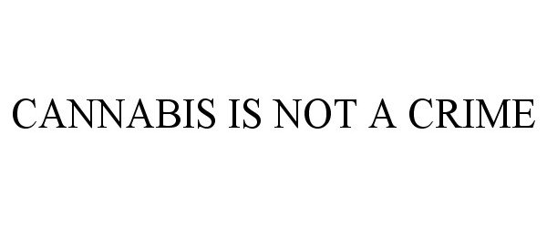  CANNABIS IS NOT A CRIME