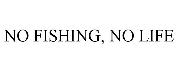  NO FISHING, NO LIFE