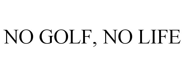  NO GOLF, NO LIFE