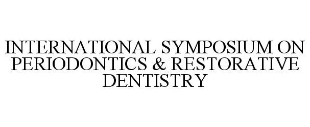 Trademark Logo INTERNATIONAL SYMPOSIUM ON PERIODONTICS & RESTORATIVE DENTISTRY