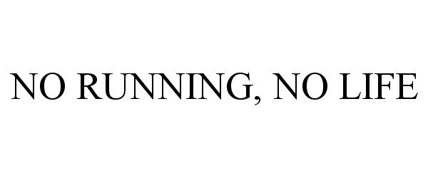  NO RUNNING, NO LIFE