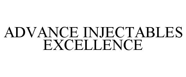 Trademark Logo ADVANCE INJECTABLES EXCELLENCE