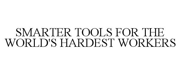  SMARTER TOOLS FOR THE WORLD'S HARDEST WORKERS