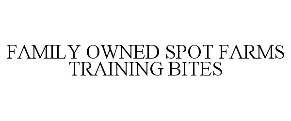  FAMILY OWNED SPOT FARMS TRAINING BITES