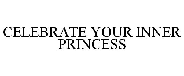 Trademark Logo CELEBRATE YOUR INNER PRINCESS