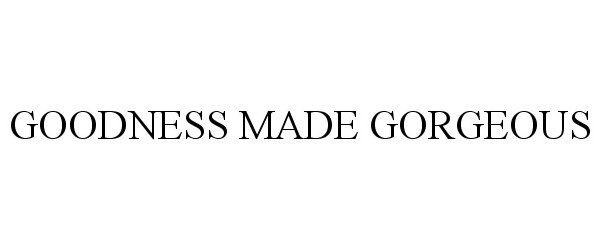 Trademark Logo GOODNESS MADE GORGEOUS